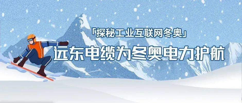 冬奥背后的工业互联网故事：远东电缆为冬奥电力护航